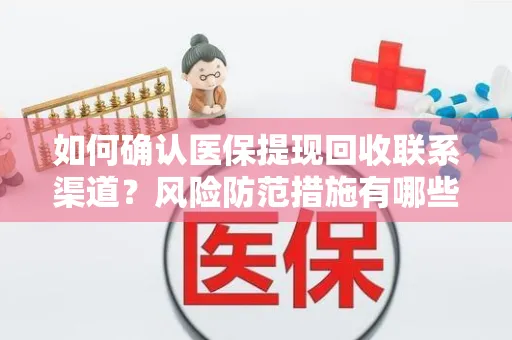 如何确认医保提现回收联系渠道？风险防范措施有哪些？